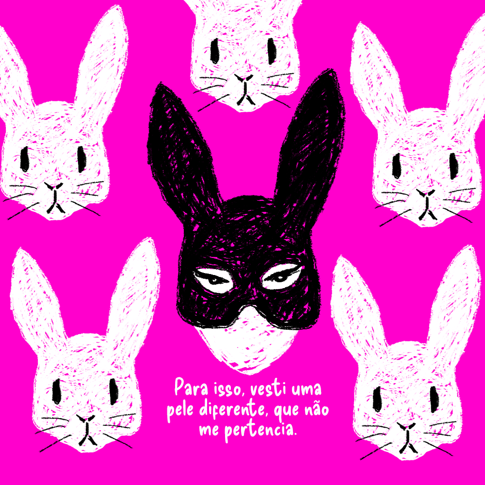 Em volta de várias cabeças de coelhos brancos, ao centro, está o rosto da garota usando uma máscara preta com orelhas de coelho, que cobre metade de seu rosto. 

Texto: Para isso, vesti uma pele diferente, que não me pertencia.