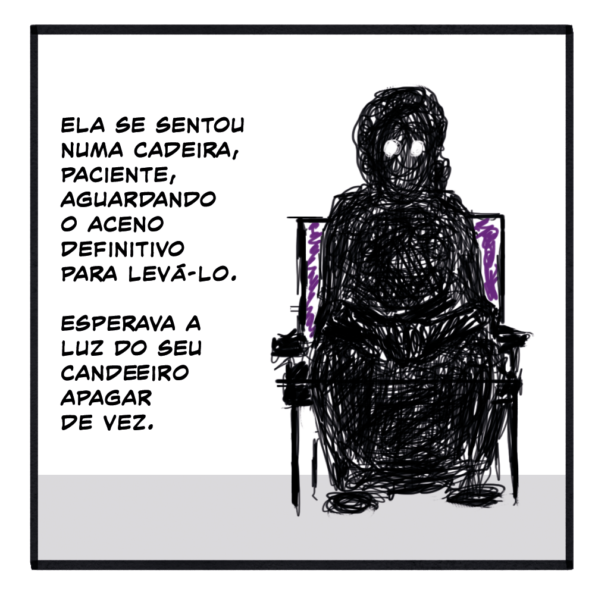 Uma sombra em formato de pessoa vestindo uma túnica com capuz sentada em uma cadeira estofada em roxo. Na sombra, há apenas dois olhos brancos brilhantes.

Texto: Ela se sentou numa cadeira, paciente, aguardando o aceno definitivo para levá-lo. Esperava a luz do seu candeeiro apagar de vez.