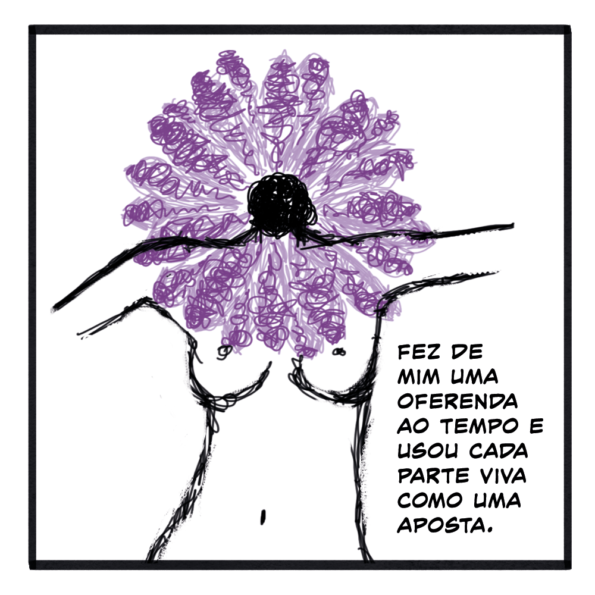 O corpo de uma mulher da cintura pra cima, com braços abertos, mas sem as mãos, como uma escultura grega. No lugar da cabeça, há uma enorme flor roxa, repleta de pétalas com seu miolo preto.

Texto: Fez de mim uma oferenda ao tempo e usou cada parte viva como uma aposta.